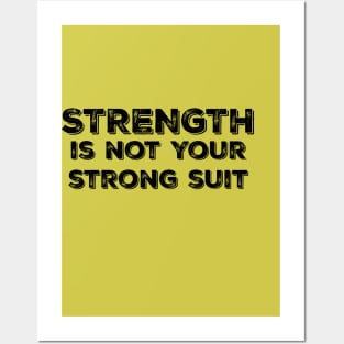 Strength is Not your Strong Suit Posters and Art